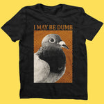 May Be Dumb T-Shirt