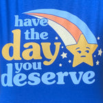 Have The Day You Deserve T-Shirt