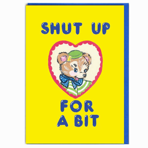 Card with a cartoon bear in a heart and text 'SHUT UP FOR A BIT' on a yellow background
